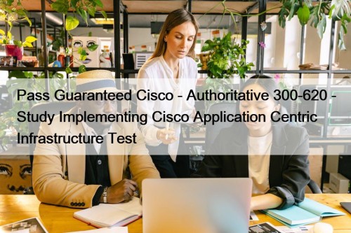 Pass Guaranteed Cisco - Authoritative 300-620 - Study ...